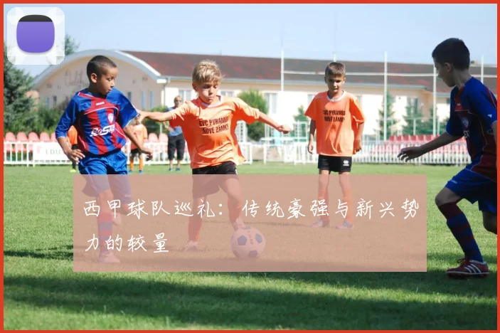 西甲球队巡礼:传统豪强与新兴势力的较量